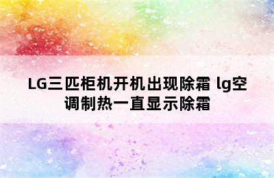 LG三匹柜机开机出现除霜 lg空调制热一直显示除霜